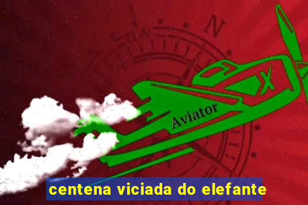 centena viciada do elefante